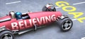 Believing helps reaching goals, pictured as a race car with a phrase Believing on a track as a metaphor of Believing playing vital