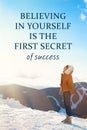 Believing In Yourself Is The First Secret Of Success. Inspirational quote saying that self confidence will bring you thriving Royalty Free Stock Photo