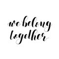 We belong together. Lettering illustration.