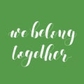 We belong together. Lettering illustration.