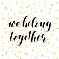 We belong together. Lettering illustration.