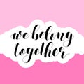 We belong together. Lettering illustration.