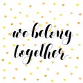 We belong together. Lettering illustration.