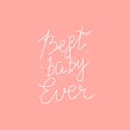 Best baby ever. hand drawing lettering, decor elements on a neutral background. flat style, colorful vector for kids.