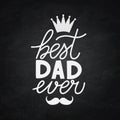 Best Dad Ever hand lettering with crown and mustache on chalkboard. Father s day celebration typography poster. Easy to edit Royalty Free Stock Photo