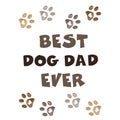 ``Best Dog Dad Ever`` text with doodle paw prints. Happy Father`s Day, Valentine`s Day, Birthday, t-shirt...etc design element. gr