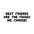 Best friends are the family we choose. Cute hand drawn bauble lettering. Isolated on white background. Vector stock illustration