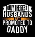 Only The Best Husbands Get Promoted To Daddy, Father\'s Day Tee Shirt Template