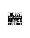 The best kind of mom raises a firefighter.Hand drawn typography poster design