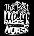 The Best Kind Of Mom Raises A Nurse, Happy Mothers Day Greeting Best Mom Nursing Graphic