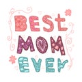 Best mom ever. Lettering for Mother`s day made in vector. Greeting card. Hand drawn lettering Print T-shirt, sticker Royalty Free Stock Photo