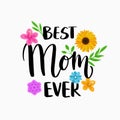 Best Mom Ever quote for Happy Mother`s Day poster card template design with modern calligraphy style typography and flowers