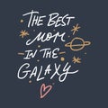 The best mom in the Galaxy lettering, Mother's day greeting card. Hand drawn letters. Vector art