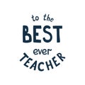 The best teacher ever vector hand drawn inscription for greeting card, poster. Lettering for teachers day Royalty Free Stock Photo