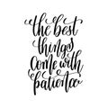 the best things come with patience black and white hand lettering inscription