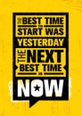 The Best Time To Start Was Yesterday. The Next Best Time Is Now. Inspiring Creative Motivation Quote Template.