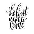 The best is yet to come black and white hand written lettering