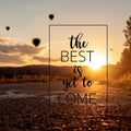 The best is yet to come quote concept with sunset cyclo way with falling sun