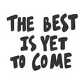 The best is yet to come. Sticker for social media content. Vector hand drawn illustration design.