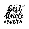 Best uncle ever inspirational lettering inscription. Vector print for baby shower invitation,t-shirts, poster, textile etc