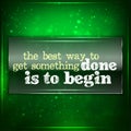 The best way to get something done is to begin