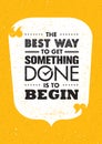 The Best Way To Get Something Done Is To Begin. Inspiring Creative Motivation Quote. Vector Typography Banner Design