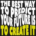 The best way to predict your future is to create it - Inspirational Quote, Slogan, Saying, Wording - Success, Planning Concept Royalty Free Stock Photo