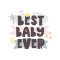 best baby ever. hand drawing lettering, decor elements on a neutral background. flat style, colorful vector for kids.