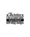 The better i get to know men the more i find myself loving dogs.Hand drawn typography poster design