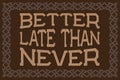 Better Late Than Never. English saying Royalty Free Stock Photo
