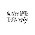 Better late that ugly. Lettering. calligraphy illustration. Royalty Free Stock Photo