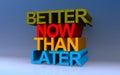 better now than later on blue