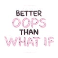 Better an oops than what if motivation slogan. Vector typography quote for social network. Inspirational calligraphy. Lifestyle