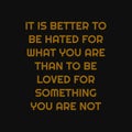 It is better to be hated for what you are than to be loved for something you are not. Inspiring typography, art quote with black