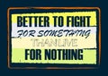 Better to fight for something than live for nothing Inspiring quote Vector illustration