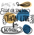 Better To Fight For Something Than Live For Nothing quote sign