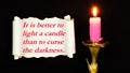 It is better to light a candle than to curse the darkness.