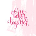 Better together - hand lettering inscription text to valentines