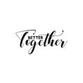 Better together- postitive handwritten text.