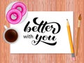 Better with you lettering. Table with coffee. Vector illustration