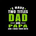 I have Two Titles Dad and papa.father t shirt design