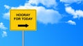 Hooray for today traffic sign Royalty Free Stock Photo