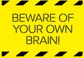 Beware of your own brain warning sign