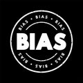 Bias - disproportionate weight in favor of or against an idea or thing, text concept stamp