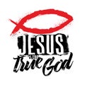 Bible lettering. Christian art. Jesus is the true God