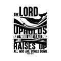 Bible lettering. Christian illustration. The LORD upholds all who are falling and raises up all who are bowed down. Royalty Free Stock Photo