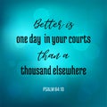 Bible quote from psalm, better is one day in your court than a t