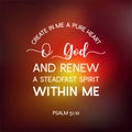 bible quote from psalm, create in me a pure heart o god, and renew a steadfast spirit within me, typography poster Royalty Free Stock Photo