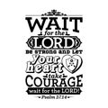 Bible typographic. Wait for the LORD; be strong, and let your heart take courage; wait for the LORD