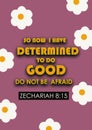 Bible veres " so now i have determined to do good do not be afraid Zechariah 8:15